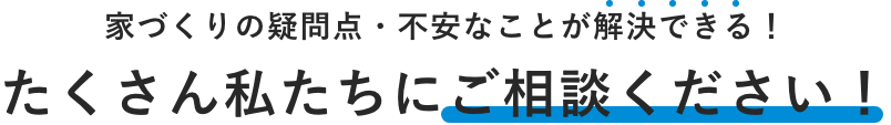 たくさん私たちにご相談ください！